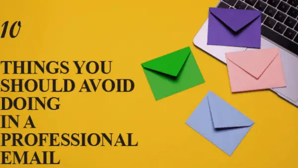 10 THINGS TO AVOID DOING IN A PROFESSIONAL EMAIL