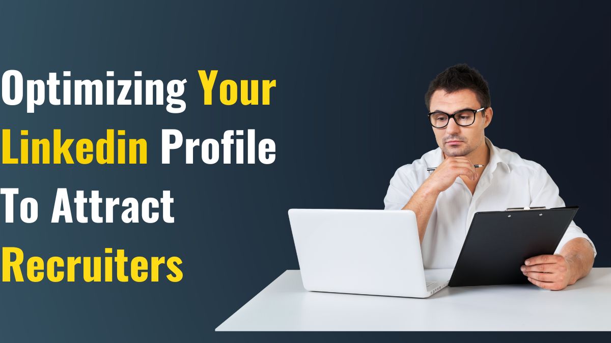 How To Optimize Your Linkedin Profile To Attract Recruiters How To Optimize Your Linkedin Profile To Attract Recruiters
