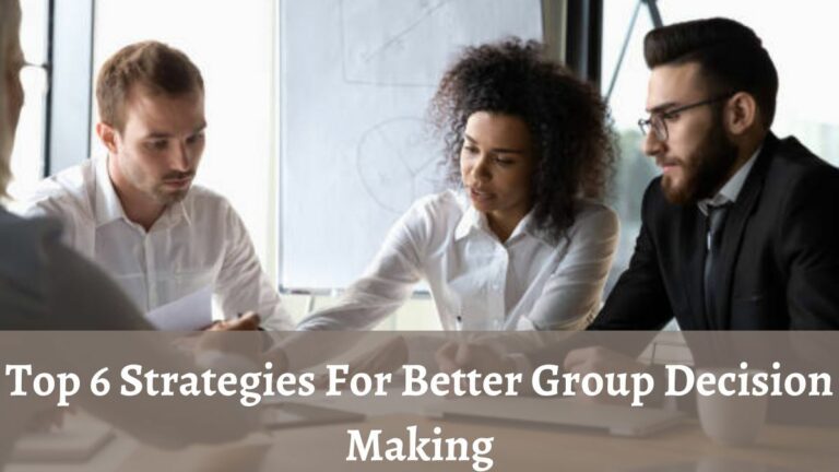 Top 6 Strategies For Better Group Decision Making